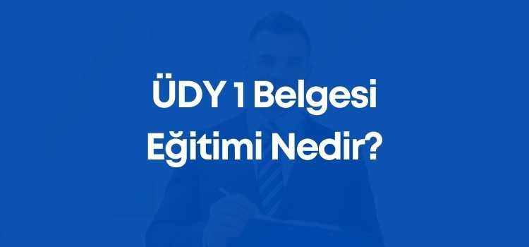 ÜDY 1 Belgesi Eğitimi Nedir