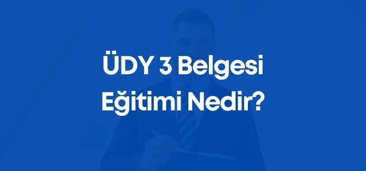 ÜDY 3 Belgesi Eğitimi Nedir