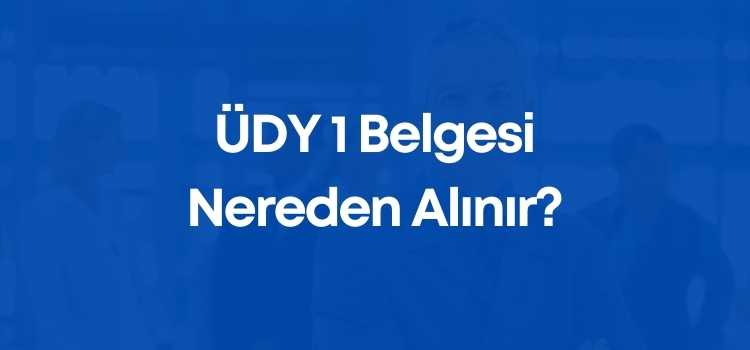 ÜDY 1 Belgesi Nereden Alınır