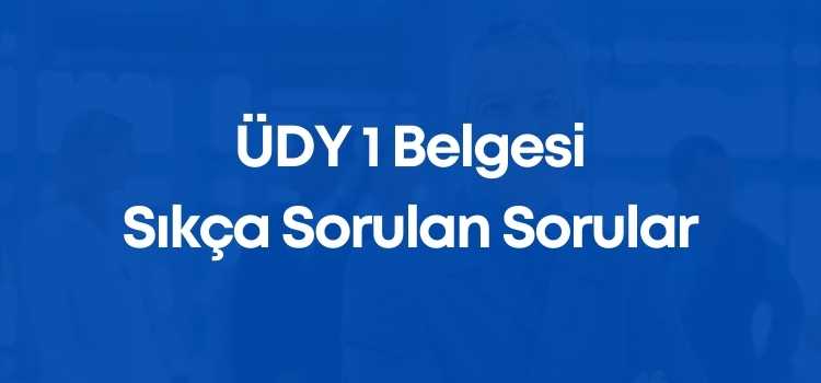 ÜDY 1 Belgesi Sıkça Sorulan Sorular