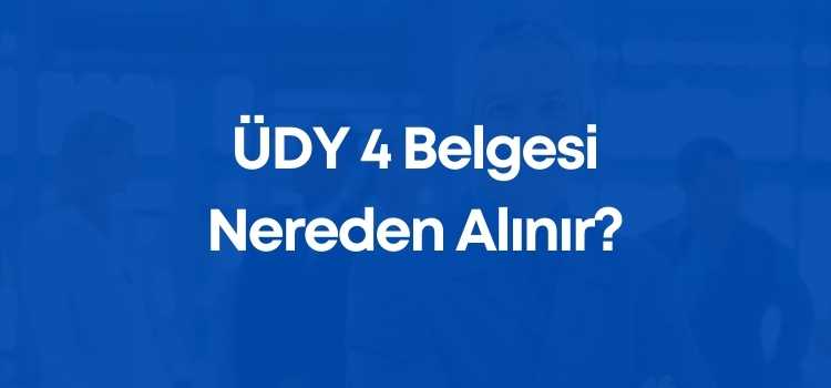 ÜDY 4 Belgesi Nereden Alınır