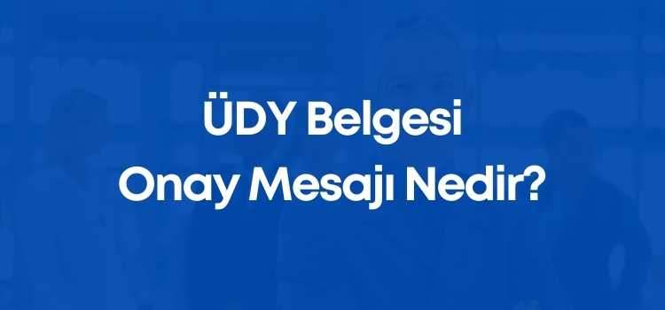 ÜDY Belgesi Onay Mesajı Nedir