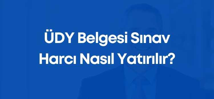 ÜDY Belgesi Sınav Harcı Nasıl Yatırılır