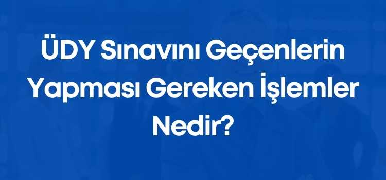 ÜDY Sınavını Geçenlerin Yapması Gereken İşlemler