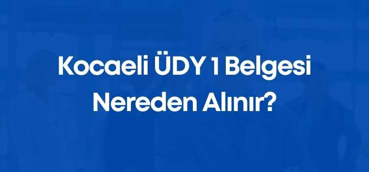 Kocaeli ÜDY 1 Belgesi Nereden Alınır