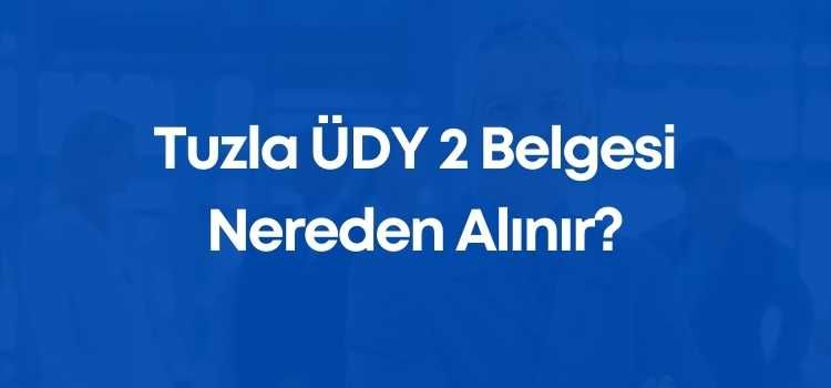 Tuzla ÜDY 2 Belgesi Nereden Alınır